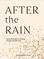 After the Rain: Gentle Reminders for Healing Courage and Self-Love