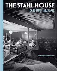 Stahl House: Case Study House #22: The Making of a Modernist Icon