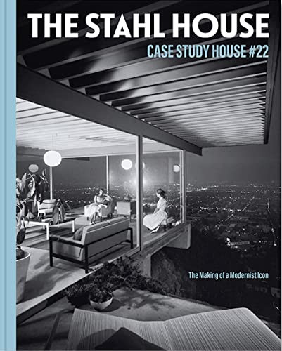 Stahl House: Case Study House #22: The Making of a Modernist Icon