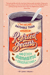 I'm More Dateable than a Plate of Refried Beans: And Other Romantic Observations