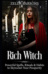 Rich Witch: Powerful Spells Rituals and Habits to Skyrocket Your Prosperity