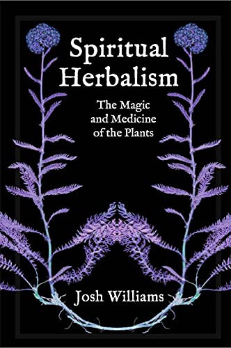 Spiritual Herbalism: The Magic and Medicine of the Plants