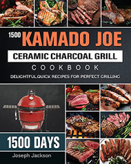 1500 Kamado Joe Ceramic Charcoal Grill Cookbook