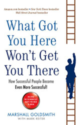 What Got You Here Won't Get You There: How successful people