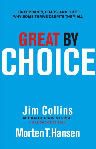 Great by Choice: Uncertainty Chaos and Luck - Why Some Thrive Despite Them All
