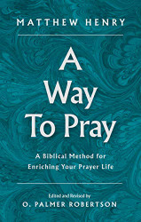Way to Pray: A Biblical Method for Enriching Your Prayer Life