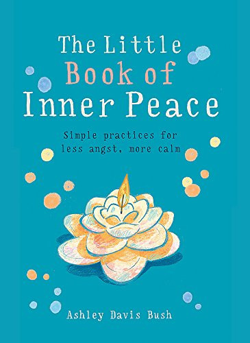 Little Book of Inner Peace: Simple practices for less angst more calm