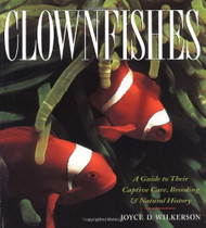 Clownfishes: A Guide to Their Captive Care Breeding & Natural History