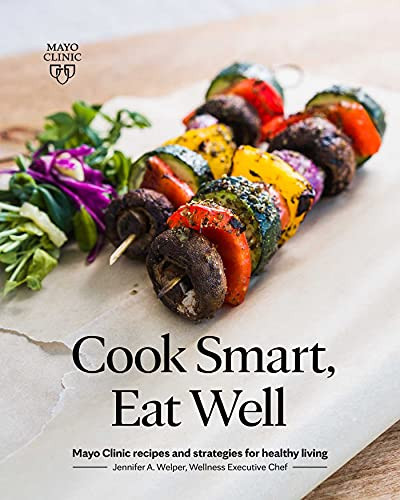 Cook Smart Eat Well: Mayo Clinic recipes and strategies for healthy living