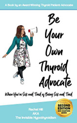 Be Your Own Thyroid Advocate: When You're Sick and Tired of Being Sick and Tired