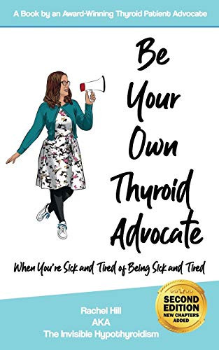 Be Your Own Thyroid Advocate: When You're Sick and Tired of Being Sick and Tired