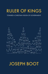 Ruler of Kings: Toward a Christian Vision of Government
