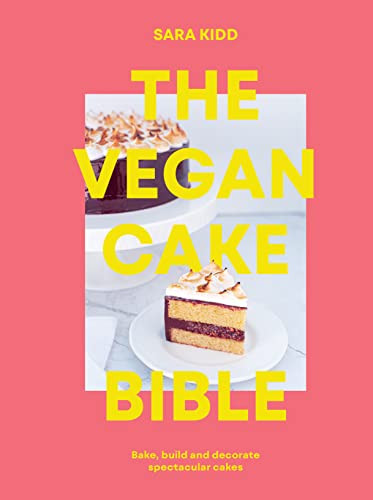 Vegan Cake Bible: Bake Build and Decorate Spectacular Vegan Cakes
