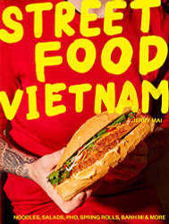 Street Food Vietnam: Noodles salads pho spring rolls banh mi & more