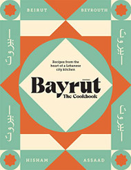 Bayrut: The Cookbook: Recipes from the heart of a Lebanese city kitchen
