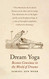Dream Yoga: Become Conscious in the World of Dreams
