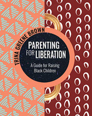 Parenting for Liberation: A Guide for Raising Black Children
