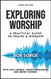 Exploring Worship : A Practical Guide to Praise and Worship