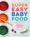 Super Easy Baby Food Cookbook: Healthy Homemade Recipes for Every Age and Stage