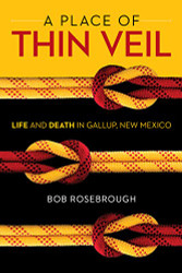 Place of Thin Veil: Life and Death in Gallup New Mexico