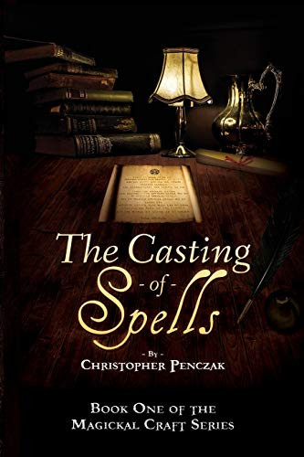 Casting of Spells: Creating a Magickal Life Through the Words of True Will