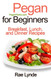 Pegan for Beginners: Breakfast Lunch and Dinner Recipes