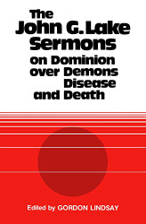 John G. Lake Sermons on Dominion Over Demons Disease and Death