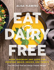 Eat Dairy Free: Your Essential Cookbook for Everyday Meals Snacks and Sweets