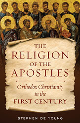 Religion of the Apostles: Orthodox Christianity in the First Century