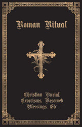 Roman Ritual: Volume II: Christian Burial Exorcisms Reserved Blessings Etc.