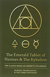 Emerald Tablet of rmes & The Kybalion: Two Classic Books on