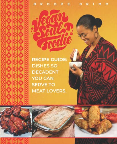 Vegan Soul Foodie Recipe Guide: Dishes So Decadent You Can Serve to Meat Lovers