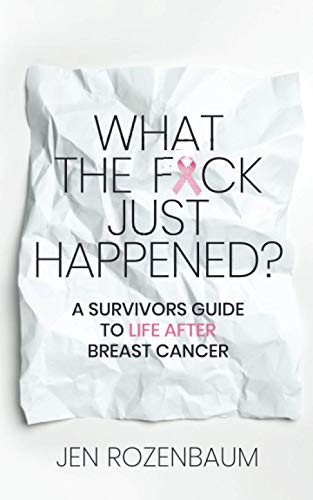 What the F*ck Just Happened? A Survivors Guide to Life After Breast Cancer.