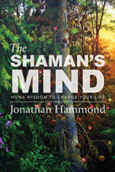 Shaman's Mind: Huna Wisdom to Change Your Life