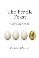 Fertile Feast: Dr. Kiltz's Essential Guide to a Keto Way of Life