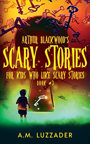 Arthur Blackwood's Scary Stories for Kids who Like Scary Stories: Book 3