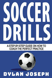 Soccer Drills: A Step-by-Step Guide on How to Coach the Perfect Practice