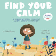 Find Your Calm: A Mindful Approach To Relieve Anxiety And Grow Your Bravery