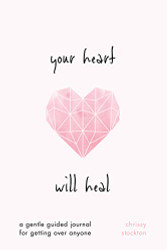 Your Heart Will Heal A Gentle Guided Journal For Getting Over Anyone
