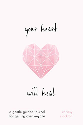 Your Heart Will Heal A Gentle Guided Journal For Getting Over Anyone