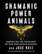 Shamanic Power Animals: Embracing the Teachings of Our Non-Human Friends