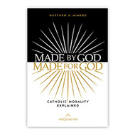 Made by God Made for God: Catholic Morality Explained