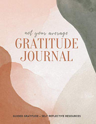Not Your Average Gratitude Journal: Guided Gratitude + Self Reflection Resources