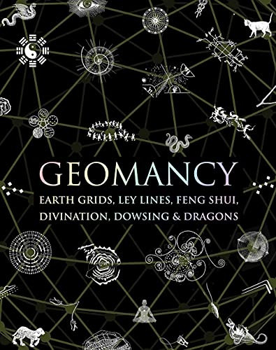 Geomancy: Earth Grids Ley Lines Feng Shui Divination Dowsing & Dragons