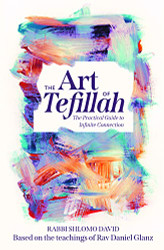 Art of Tefillah: The Practical Guide to Infinite Connection