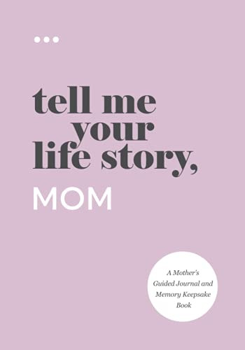 Tell Me Your Life Story Mom: A Mother's Guided Journal and Memory Keepsake Book