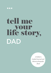 Tell Me Your Life Story Dad: A Father's Guided Journal and Memory Keepsake Book