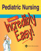 Pediatric Nursing Made Incredibly Easy!