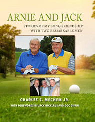 Arnie and Jack: Stories of My Long Friendship with Two Remarkable Men