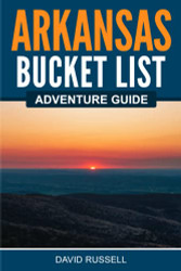 Arkansas Bucket List Adventure Guide: Explore 100 Offbeat